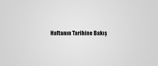 Haftanın Tarihine Bakış