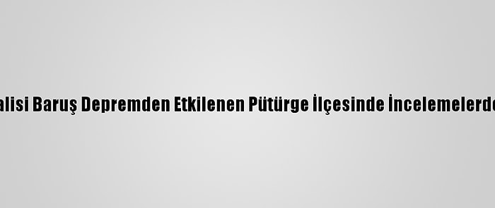 Malatya Valisi Baruş Depremden Etkilenen Pütürge İlçesinde İncelemelerde Bulundu: