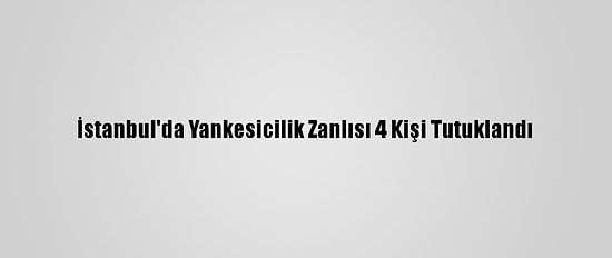 İstanbul'da Yankesicilik Zanlısı 4 Kişi Tutuklandı