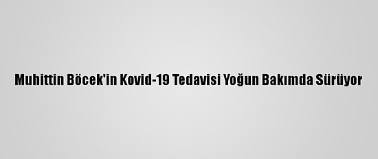 Muhittin Böcek'in Kovid-19 Tedavisi Yoğun Bakımda Sürüyor