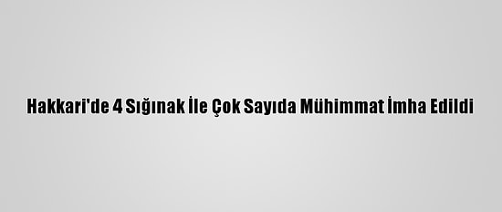 Hakkari'de 4 Sığınak İle Çok Sayıda Mühimmat İmha Edildi