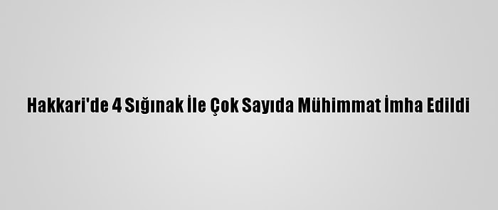 Hakkari'de 4 Sığınak İle Çok Sayıda Mühimmat İmha Edildi