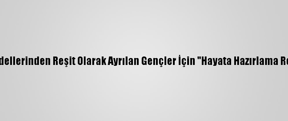 Sosyal Hizmet Modellerinden Reşit Olarak Ayrılan Gençler İçin "Hayata Hazırlama Rehberi" Hazırlandı