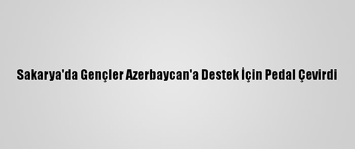 Sakarya'da Gençler Azerbaycan'a Destek İçin Pedal Çevirdi