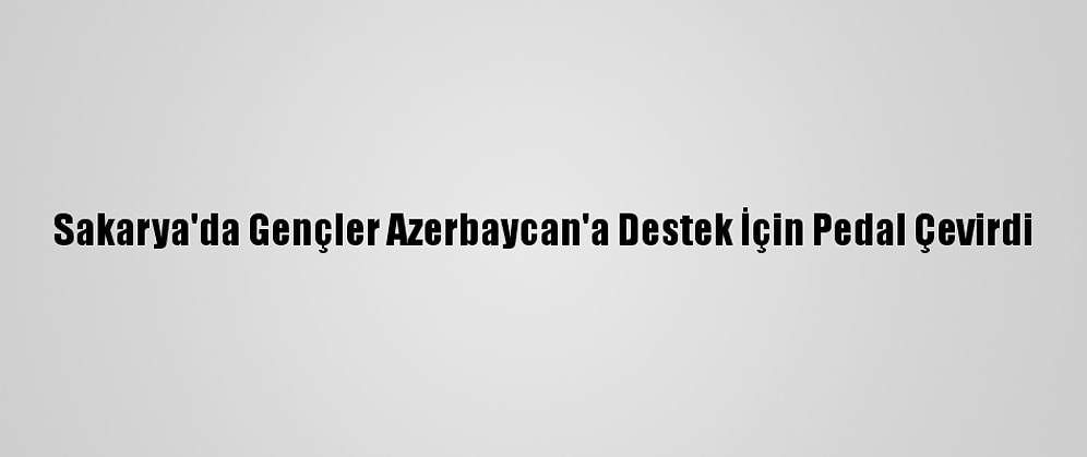 Sakarya'da Gençler Azerbaycan'a Destek İçin Pedal Çevirdi