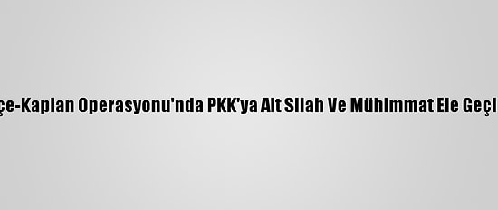 Pençe-Kaplan Operasyonu'nda PKK'ya Ait Silah Ve Mühimmat Ele Geçirildi