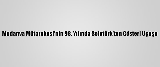 Mudanya Mütarekesi'nin 98. Yılında Solotürk'ten Gösteri Uçuşu