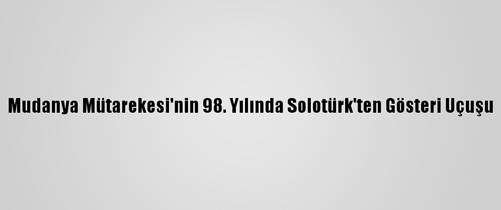 Mudanya Mütarekesi'nin 98. Yılında Solotürk'ten Gösteri Uçuşu