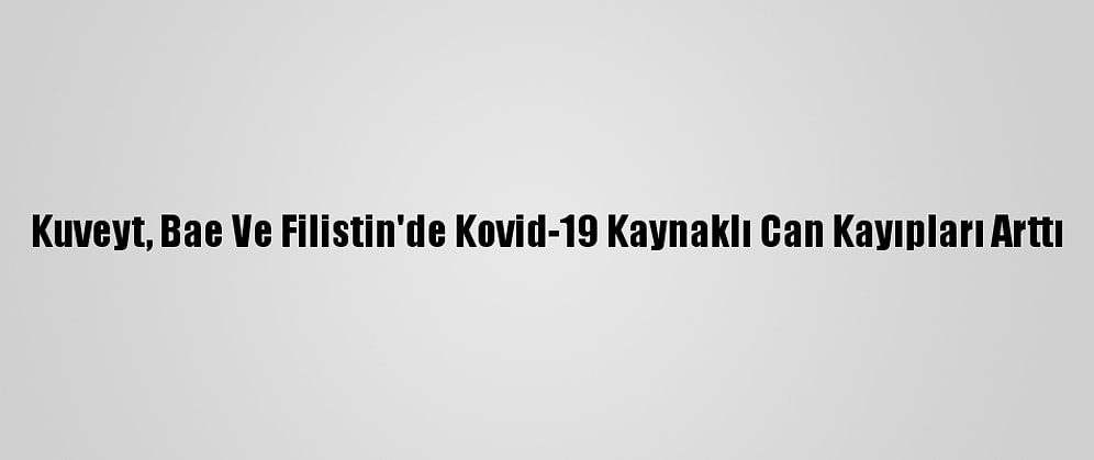 Kuveyt, Bae Ve Filistin'de Kovid-19 Kaynaklı Can Kayıpları Arttı