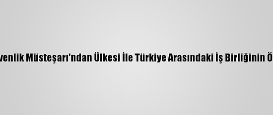 Irak Ulusal Güvenlik Müsteşarı'ndan Ülkesi İle Türkiye Arasındaki İş Birliğinin Önemine Vurgu
