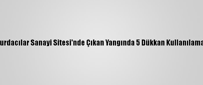 Başkentte Hurdacılar Sanayi Sitesi'nde Çıkan Yangında 5 Dükkan Kullanılamaz Hale Geldi