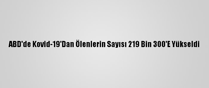 ABD'de Kovid-19'Dan Ölenlerin Sayısı 219 Bin 300'E Yükseldi