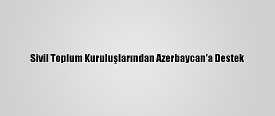 Sivil Toplum Kuruluşlarından Azerbaycan'a Destek