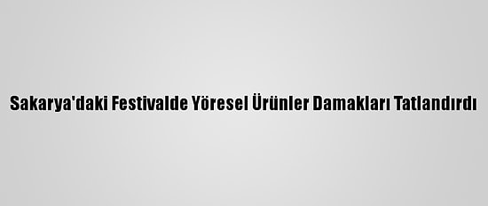 Sakarya'daki Festivalde Yöresel Ürünler Damakları Tatlandırdı