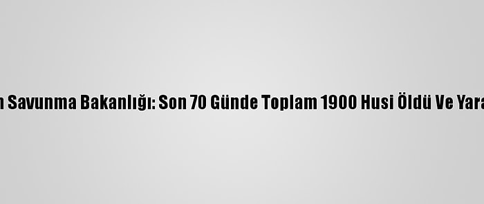 Yemen Savunma Bakanlığı: Son 70 Günde Toplam 1900 Husi Öldü Ve Yaralandı