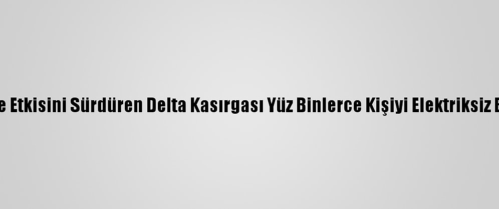 ABD'de Etkisini Sürdüren Delta Kasırgası Yüz Binlerce Kişiyi Elektriksiz Bıraktı