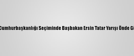 Kktc'de Cumhurbaşkanlığı Seçiminde Başbakan Ersin Tatar Yarışı Önde Götürüyor