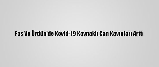 Fas Ve Ürdün'de Kovid-19 Kaynaklı Can Kayıpları Arttı