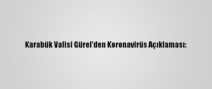 Karabük Valisi Gürel'den Koronavirüs Açıklaması: