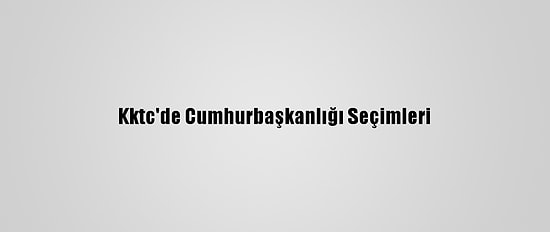 Kktc'de Cumhurbaşkanlığı Seçimleri