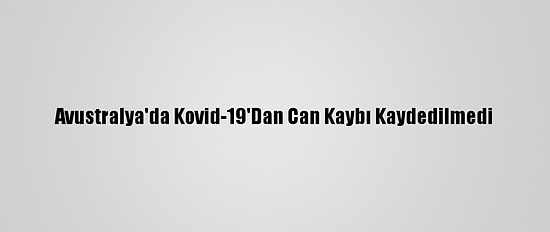 Avustralya'da Kovid-19'Dan Can Kaybı Kaydedilmedi