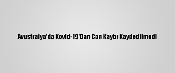 Avustralya'da Kovid-19'Dan Can Kaybı Kaydedilmedi