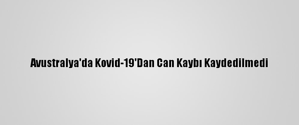 Avustralya'da Kovid-19'Dan Can Kaybı Kaydedilmedi