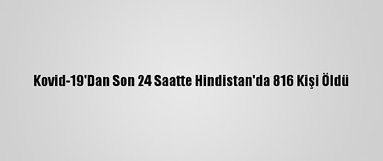 Kovid-19'Dan Son 24 Saatte Hindistan'da 816 Kişi Öldü