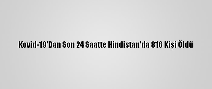 Kovid-19'Dan Son 24 Saatte Hindistan'da 816 Kişi Öldü