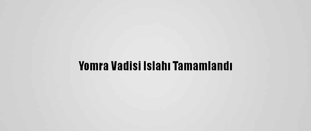 Yomra Vadisi Islahı Tamamlandı