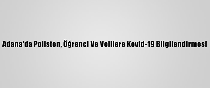 Adana'da Polisten, Öğrenci Ve Velilere Kovid-19 Bilgilendirmesi