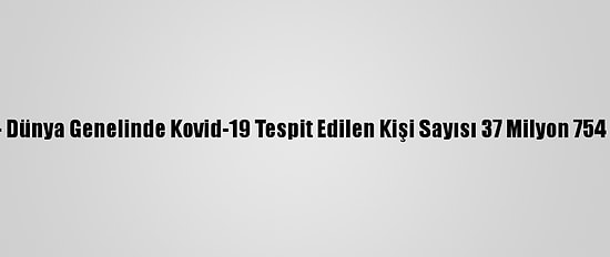 Grafikli - Dünya Genelinde Kovid-19 Tespit Edilen Kişi Sayısı 37 Milyon 754 Bini Aştı