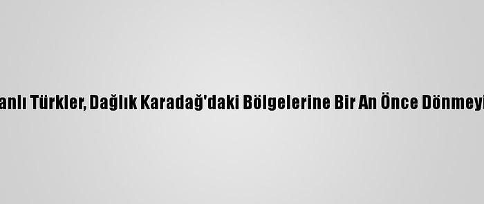 Azerbaycanlı Türkler, Dağlık Karadağ'daki Bölgelerine Bir An Önce Dönmeyi Bekliyor