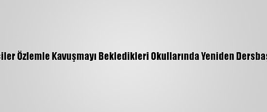 Öğrenciler Özlemle Kavuşmayı Bekledikleri Okullarında Yeniden Dersbaşı Yaptı