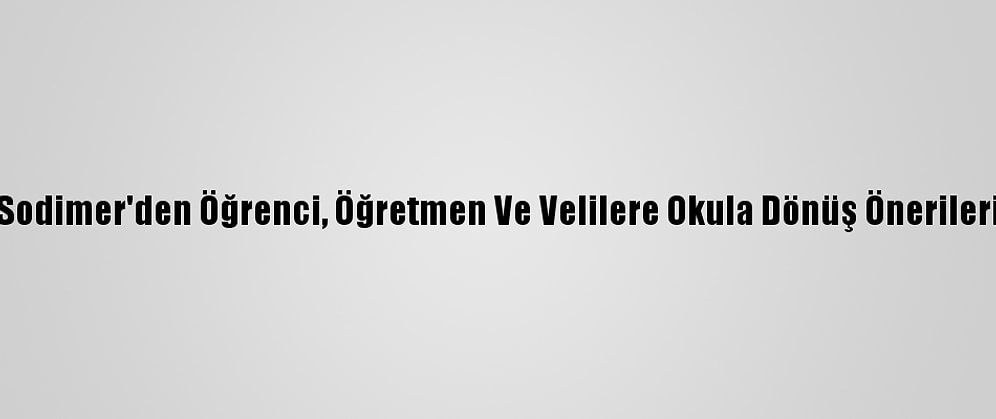Sodimer'den Öğrenci, Öğretmen Ve Velilere Okula Dönüş Önerileri