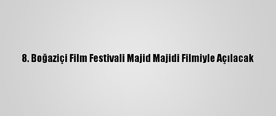 8. Boğaziçi Film Festivali Majid Majidi Filmiyle Açılacak