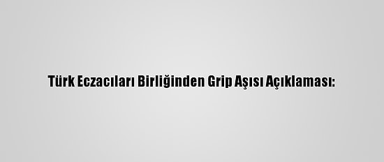 Türk Eczacıları Birliğinden Grip Aşısı Açıklaması: