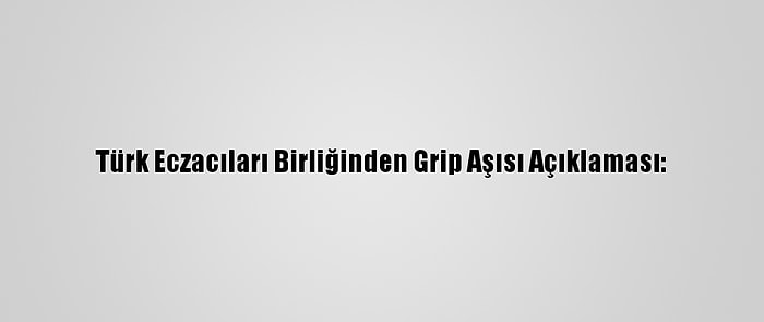 Türk Eczacıları Birliğinden Grip Aşısı Açıklaması: