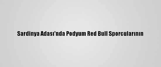Sardinya Adası'nda Podyum Red Bull Sporcularının
