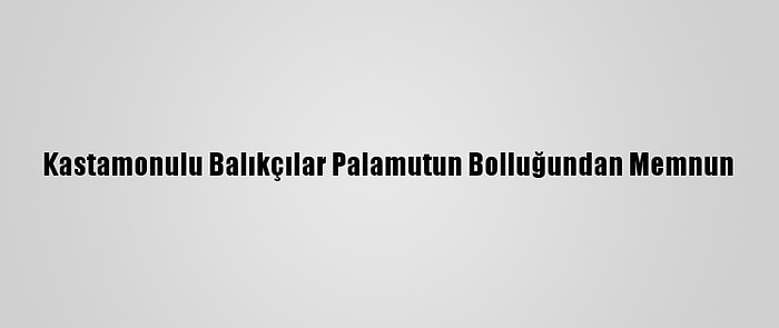 Kastamonulu Balıkçılar Palamutun Bolluğundan Memnun