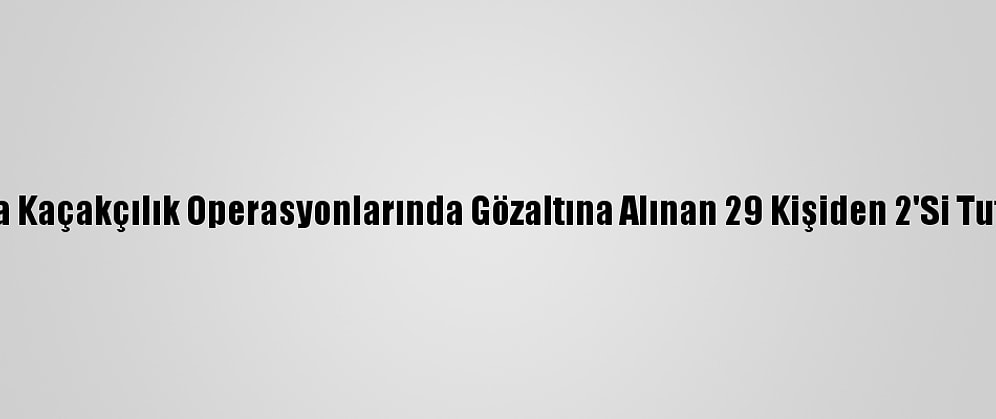 Şırnak'ta Kaçakçılık Operasyonlarında Gözaltına Alınan 29 Kişiden 2'Si Tutuklandı