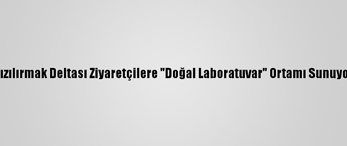 Kızılırmak Deltası Ziyaretçilere "Doğal Laboratuvar" Ortamı Sunuyor