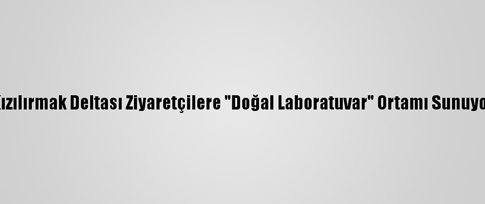 Kızılırmak Deltası Ziyaretçilere "Doğal Laboratuvar" Ortamı Sunuyor