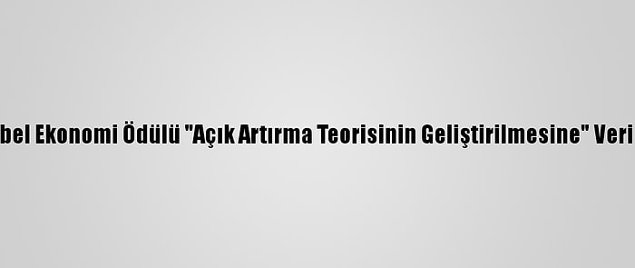 Nobel Ekonomi Ödülü "Açık Artırma Teorisinin Geliştirilmesine" Verildi