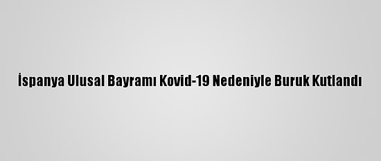 İspanya Ulusal Bayramı Kovid-19 Nedeniyle Buruk Kutlandı