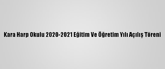 Kara Harp Okulu 2020-2021 Eğitim Ve Öğretim Yılı Açılış Töreni