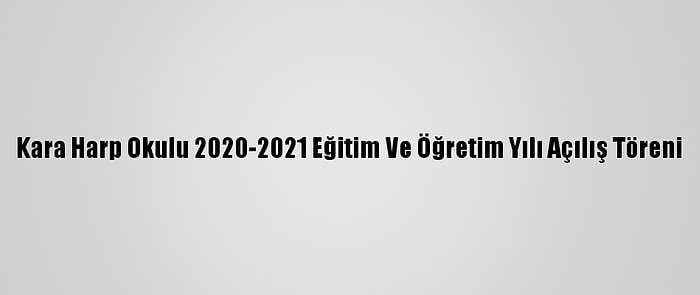 Kara Harp Okulu 2020-2021 Eğitim Ve Öğretim Yılı Açılış Töreni