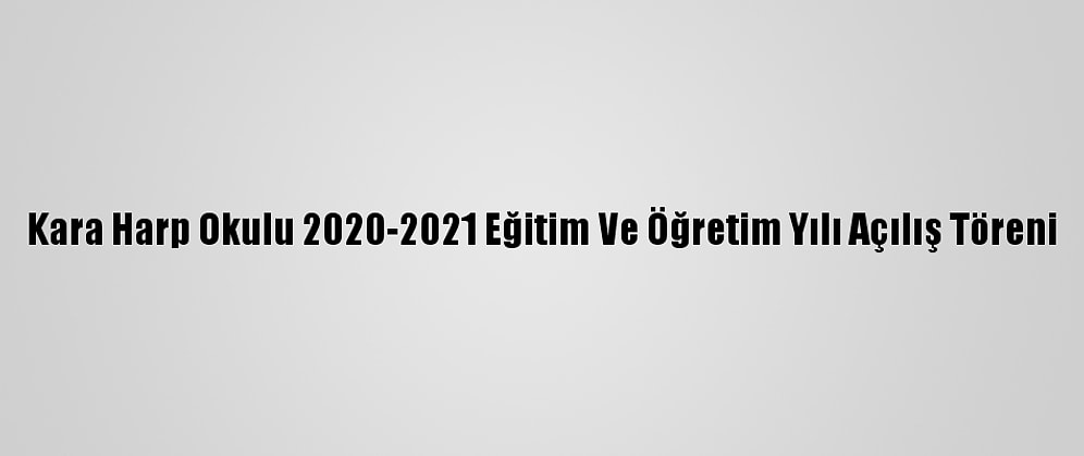 Kara Harp Okulu 2020-2021 Eğitim Ve Öğretim Yılı Açılış Töreni