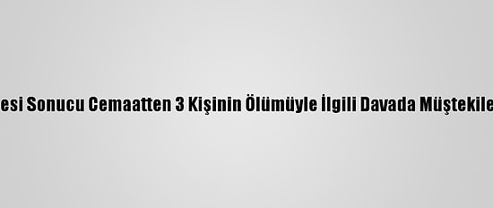 Tente Çökmesi Sonucu Cemaatten 3 Kişinin Ölümüyle İlgili Davada Müştekiler Dinlenildi