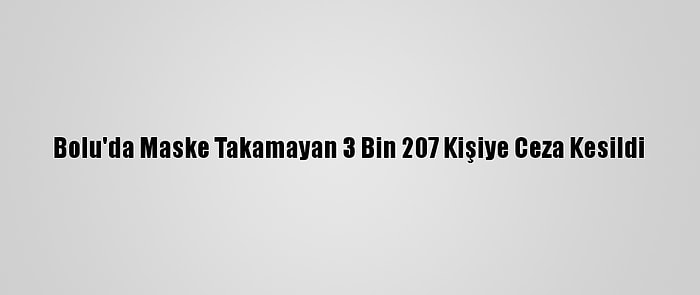 Bolu'da Maske Takamayan 3 Bin 207 Kişiye Ceza Kesildi